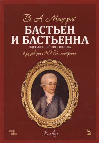 Моцарт В. Бастьен и Бастьенна Зингшпиль в одной сцене по мотивам оперы Жан-Жака Руссо Деревенский колдун Либретто Ф В Вайскерна Версия либретто и русский текст Юрия Димитрина Клавир