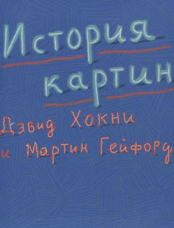 Хокни Д., Гейфорд М. История картин От пещеры до компьютерного экрана