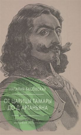 Басовская Н. От царицы Тамары до Д Артаньяна Путеводитель по мировой истории