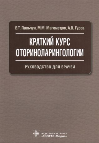 Пальчун В., Магомедов М., Гуров А. Краткий курс оториноларингологии Руководство для врачей