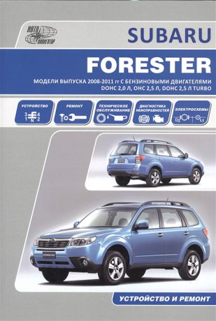 Subaru Forester Модели выпуска 2008-2011 гг с бензиновыми двигателями DOHC 2 0 л OHC 2 5 л DOHC 2 5 л Turbo Устройство техническое обслуживание ремонт