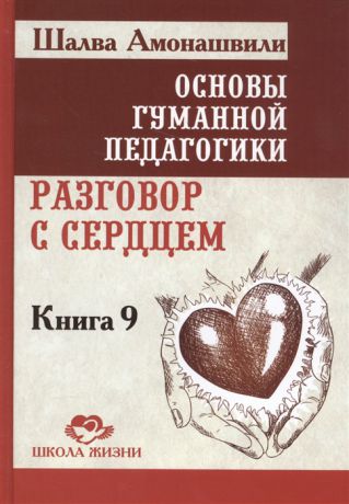 Амонашвили Ш. Основы гуманной педагогики Разговор с сердцем Книга 9 из 20