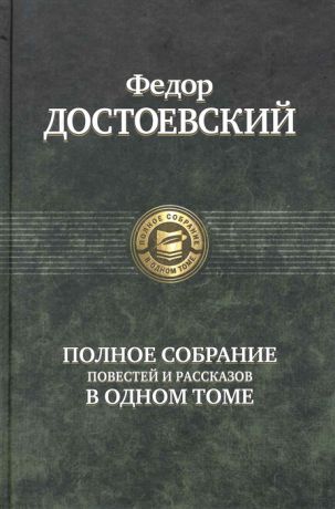 Достоевский Ф. Достоевский Полное собрание повестей и рассказов в одном томе