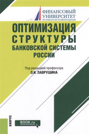 Лаврушин О. Оптимизация структуры банковской системы России Монография