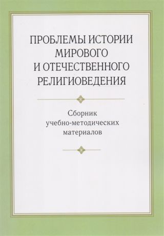 Антонов К., Колкунова К., Воронцова Е. и др. (сост.) Проблемы истории мирового и отечественного религиоведения Сборник учебно-методических материалов