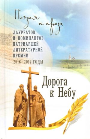 Голосова О. (ред.) Дорога к Небу Поэзия и проза лауреатов и номинантов патриаршей литературной премии 2016-2017 годы