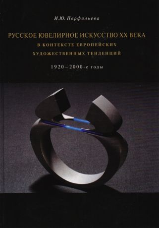 Перфильева И. Русское ювелирное искусство XX века в контексте европейских художественных тенденций 1920-2000-е годы