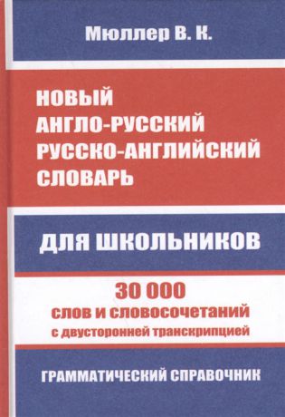 Мюллер В. Новый англо-русский русско-английский словарь для школьников 30 000 слов и словосочетаний с двусторонней транскрипцией Грамматический справочник