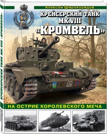 Широкорядов А. Крейсерский танк MK VIII Кромвель На острие королевского меча