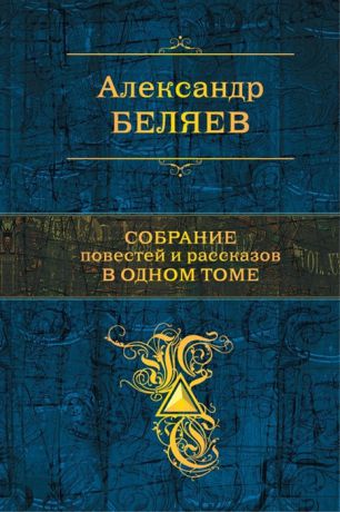 Беляев А. Собрание повестей и рассказов в одном томе