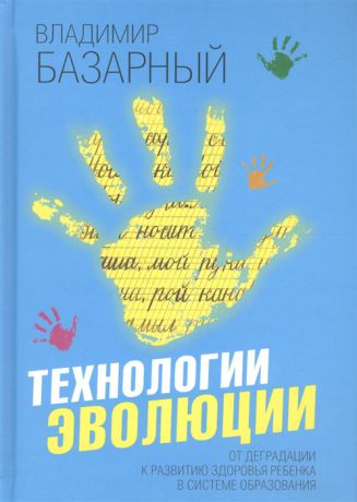 Базарный В. Технологии эволюции От деградации к развитию здоровья ребенка в системе образования