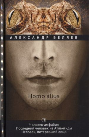 Беляев А. Homo alius Человек-амфибия Последний человек из Атлантиды Человек потерявший лицо Том 3