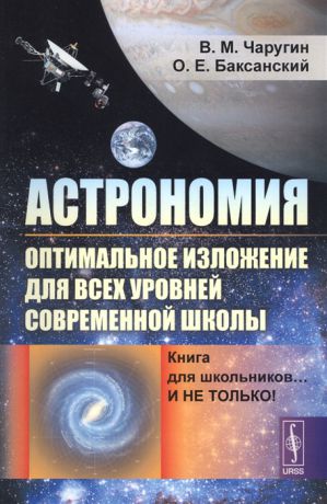 Чаругин В., Баксанский О. Астрономия оптимальное изложение для всех уровней современной школы Книга для школьников И не только