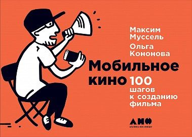 Кононова О.,Муссель М. Мобильное кино 100 шагов к созданию фильма