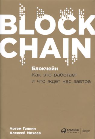 Генкин А., Михеев А. Блокчейн Как это работает и что ждет нас завтра