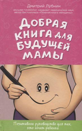 Лубнин Д. Добрая книга для будущей мамы Позитивное руководство для тех кто хочет ребенка