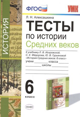 Алексашкина Л. Тесты по истории Средних веков 6 класс К учебнику Л В Искровской С Е Федорова Ю В Гурьяновой История Средних веков 6 класс