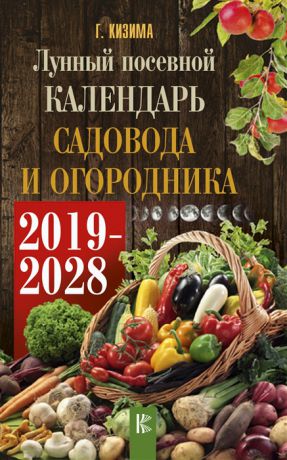Кизима Г. Лунный посевной календарь садовода и огородника на 2019 - 2028