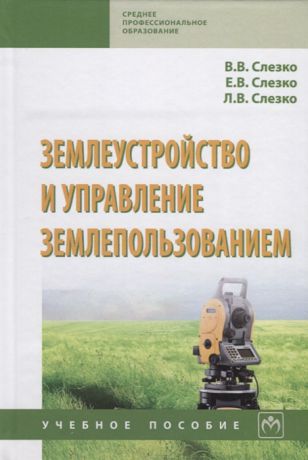 Слезко В., Слезко Е., Слезко Л. Землеустройство и управление землепользованием Учебное пособие