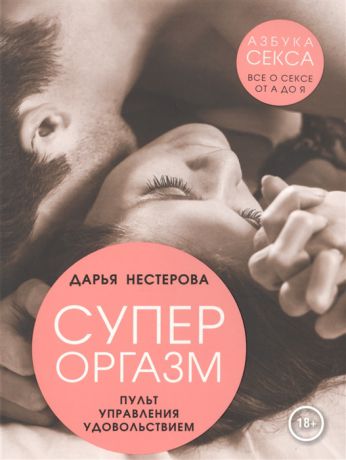 Нестерова Д. Супероргазм Пульт управления удовольствием Все о сексе от А до Я