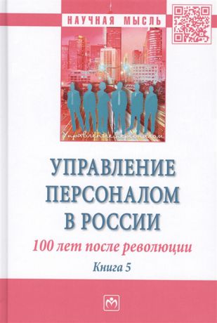 Дуракова И. (ред.) Управление персоналом в России 100 лет после революции Книга 5 Монография