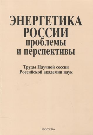 Фортов В., Леонов Ю. (ред.) Энергетика России проблемы и перспективы Труды Научной сессии Российской академии наук Общее собрание Российской академии наук 19-21 декабря 2008 5 года