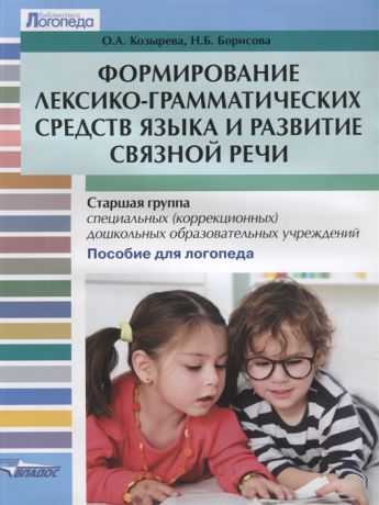 Козырева О., Борисова Н. Формирование лексико-грамматических средств языка и развитие связной речи Старшая группа специальных коррекционных дошкольных образовательных учреждений Пособие для логопеда