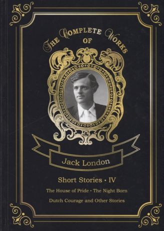 London J. Short Stories IV The House of Pride The Night Born Dutch Courage and Other Stories