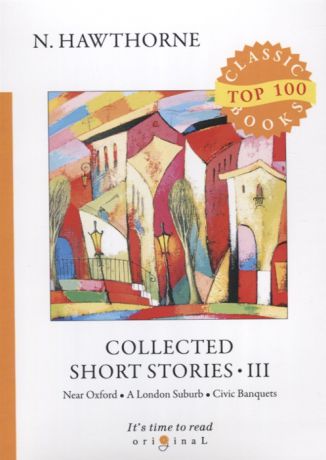 Hawthorne N. Collected Short Stories III Near Oxford A London Suburb Civic Banquets