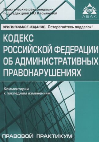 Касьянова Г. (ред.) Кодекс Российской Федерации об административных правонарушениях Комментарий к последним изменениями