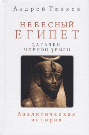 Тюняев А. Небесный Египет Загадки Черной земли Аналитическая история