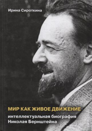 Сироткина И. Мир как живое движение Интеллектуальная биография Николая Бернштейна