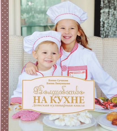 Сучкова Е., Ляпунцова Е. Волшебство на кухне Детская кулинарная книга