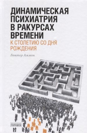 Аммон Г. Динамическая психиатрия в ракурсах времени К сто летию со дня рождения