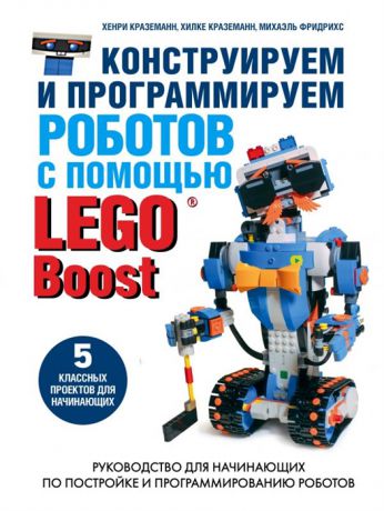 Краземанн Х., Краземанн Х., Фридрихс М. Конструируем и программируем роботов с помощью LEGO Boost