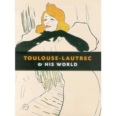 Toulouse Lautrec and His World