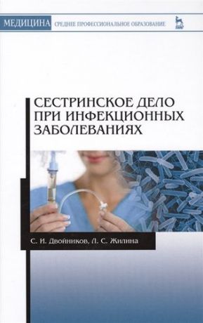 Двойников С.И. Сестринское дело при инфекционных заболеваниях. Учебн. пос., 1-е изд.