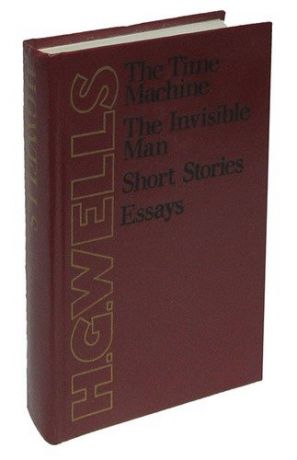 The Time Machine. The Invisible Man. Short Stories. Essays