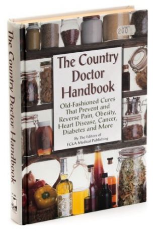 The Country Doctor Handbook: Old Fashioned Cures That Prevent Pain, Obsesity, Heart Disease, Cancer,