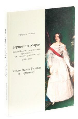 Герцогиня Мария Саксен-Кобурская и Готская, урожденная герцогиня Вюртембергская: 1799-1860. Жизнь ме