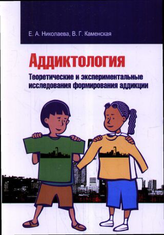 Николаева Е.И. Аддиктология. Теоретические и экспериментальные исследования формирования аддикции