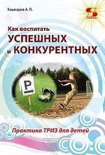 Кашкаров А. Как воспитать успешных и конкурентных Практика ТРИЗ для детей