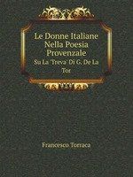 Francesco Torraca Le Donne Italiane Nella Poesia Provenzale: Su La Treva Di G. De La Tor (Italian Edition)
