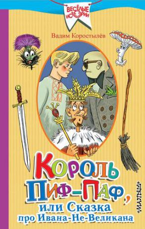 Коростылев В. Король Пиф-Паф, или Сказка про Ивана-Не-Великана: сказки