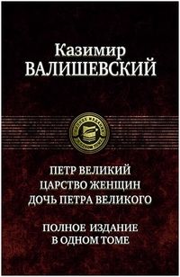 Валишевский, Казимир Феликсович Петр Великий.Царство женщин.До