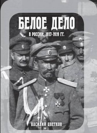 Цветков В.Ж. Белое дело в России: 1917-1919