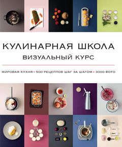 Блейк К. Кулинарная школа. Визуальный курс. Мировая кухня. 500 рецептов шаг за шагом. 3000 фото