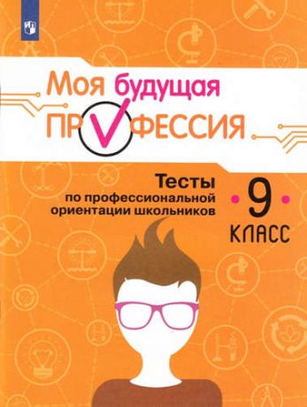 и другие, , Серебряков, Алексей Георгиевич, Хохлов, Никита Александрович Моя будущая профессия. 9 кл. Тесты по профессиональной ориентации школьников