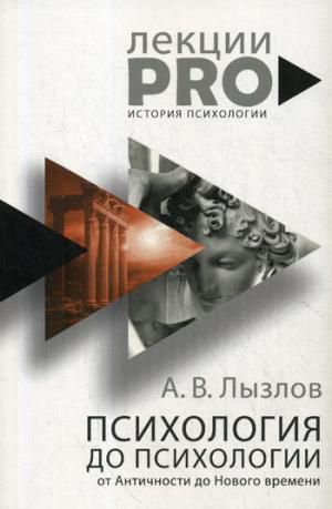 Лызлов А.В. Психология до "психологии". От Античности до Нового времени