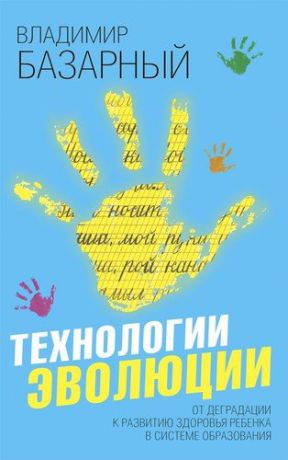 Базарный В.Ф. Технологии эволюции. От деградации к развитию здоровья ребенка в системе образования